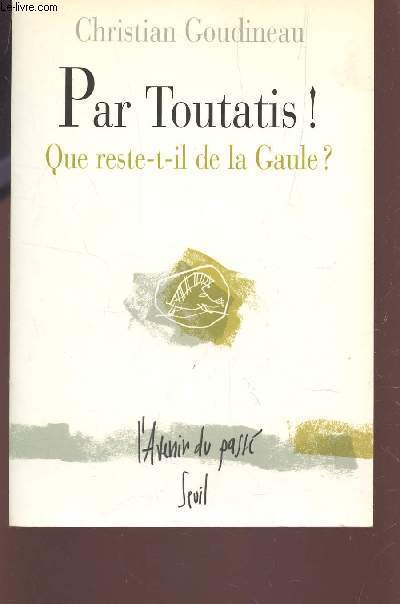 PAR TOUTATIS! - QUE RESTE T-IL DE LA GAULE? / COLLECTION 