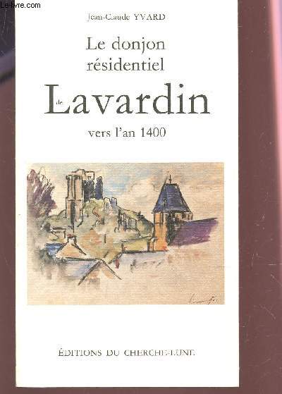 LE DONJON RESIDENTIEL DE LAVARDIN - VERS L'AN 1400.