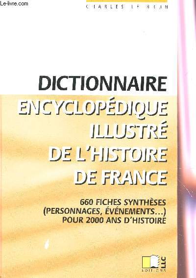 DICTIONNAIRE ENCYCLOPEDIQUE ILLUSTRE DE L'HISTOIRE DE FRANCE - 660 FICHES SYNTHESES (PERSONNAGES, EVENEMENTS...) POUR 2000 ANS D'HISTOIRE.