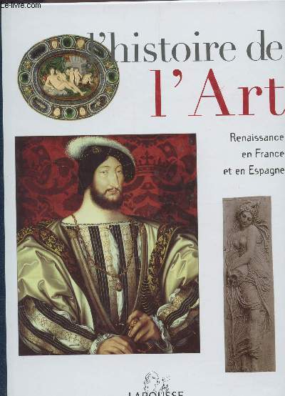 L'HISTOIRE DE L'ART / TOME 10 : RENAISSANCE EN FRANCE ET EN ESPAGNE.
