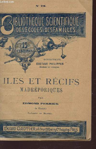 ILES ET RECIFS MADREPORIQUES / BIBLIOTHEQUE SCIENTIFIQUE DES ECOLES ET DES FAMILLES N28.