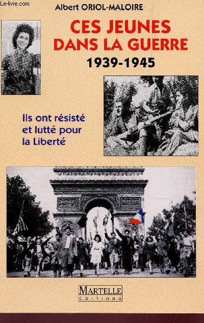 CES JEUNES DANS LA GUERRE 1939-1945 / ILS ONT RESISTE ET LUTTE POUR LA LIBERE.