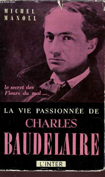 LA VIE PASSIONNEE DE CHARLES BODELAIRE.