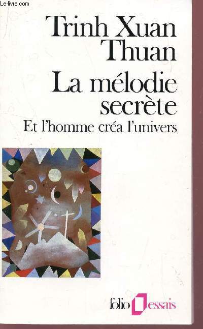 LA MELODIE SECRETE - ET L'HOMME CREA L'UNIVERS / COLLECTION FOLIO ESSAIS.