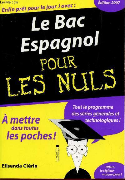 LE BAC ESPAGNOL POUR LES NULS - A METTRE DANS TOUTES LES POCHES! - TOUT LE PROGRAMME DES SERIES GENERALES ET TECHNOLOGIQUES....