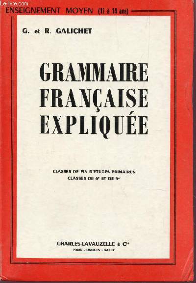 GRAMMAIRE FRANCAISE EXPLIQUEE - CLASSES DE FIN D'ETUDES PRIMAIRES- CLASSES DE 6e ET DE 5e.