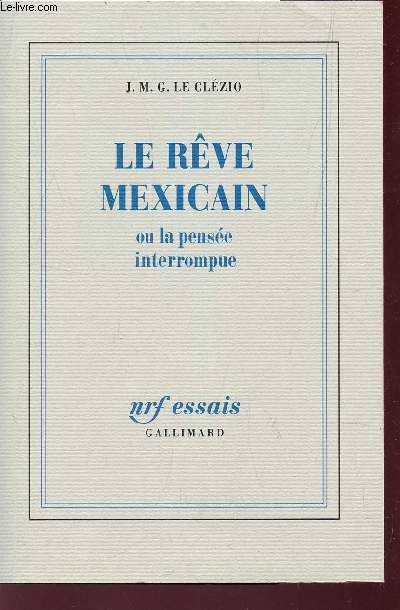 LE REVE MEXICAIN OU LA PENSEE INTERROMPUE / ESSAIS.