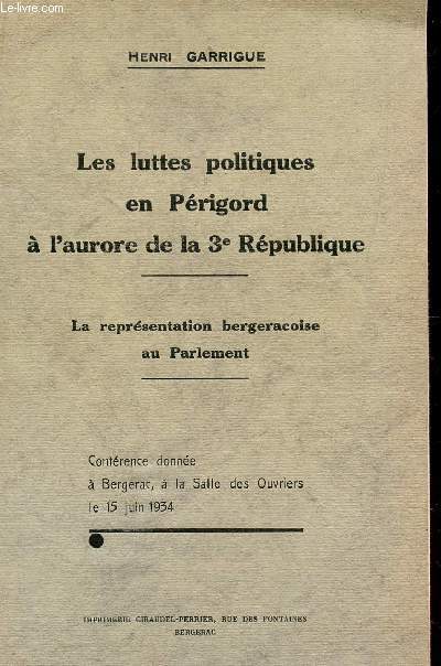 LES LUTTES POLITIQUES EN PERIGORD A L'AURORE DE LA 3e REPUBLIQUE - CONFERENCE DONNEE A BERGERAC, A LA SALLE DES OUVRIERS LE 15 JUIN 1934.