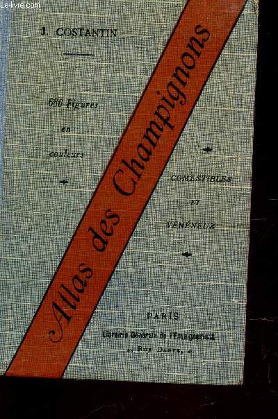 ATLAS DES CHAMPIGNONS COMESTIBLES ET VENEUX / OUVRAGE CONTENAT LA DESCIPTION DE TOUTES LES ESPECES COMESTIBLES ET VENENEUSES DE LA FRANCE / 6e EDITION REVUE AVEC UN 2e SUPPLEMENT (1933).