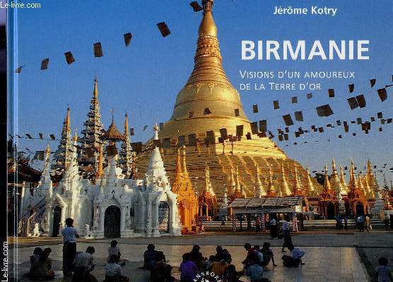 BIRMANIE. VISIONS D'UN AMOUREUX DE LA TERRE D'OR.