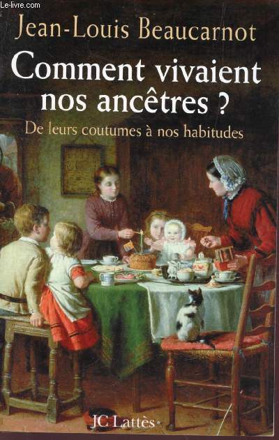 COMMENT VIVAIENT NOS ANCTRES ? - DE LEURS COUTUMES A NOS HABITUDES.