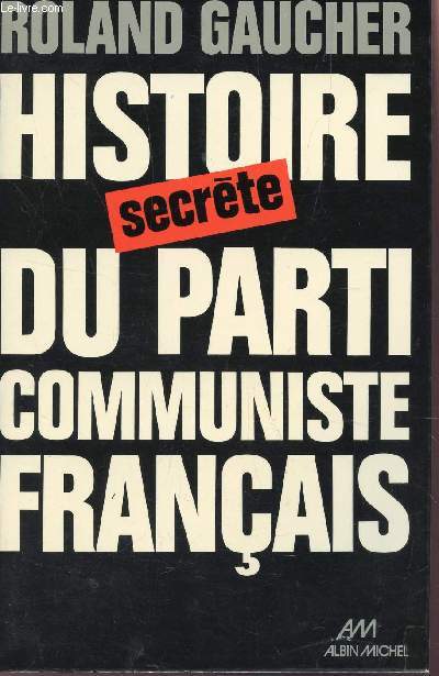 HISTOIRE SECRTE DU PARTI COMMUNISTE FRANAIS (1920-1974).
