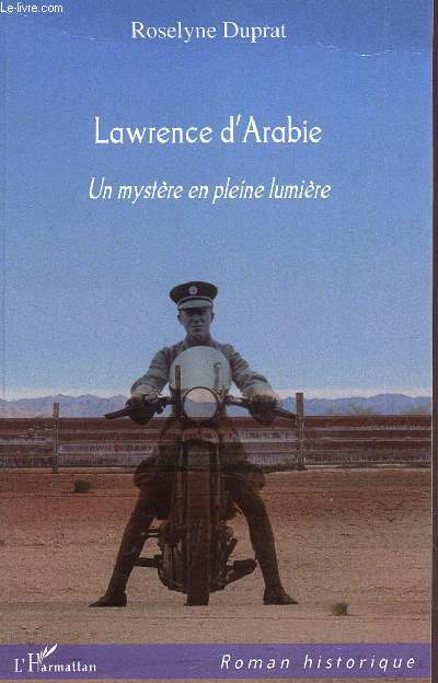 LAWRENCE D'ARABIE - UN MYSTERE EN PLEINE LUMIERE.