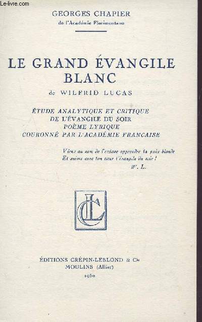 LE GRAND EVANGILE BLANC - DE WILFRID LUCS / ETUDE ANALYTIQUE ET CRITIQUE DE L'EVANGILE DUS OIR - POEME LYRIQUE COURONNE PAR L'ACADEMIE FRANCAISE.