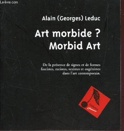 ART MORBIDE ? MORBID ART / DE LA PRESENCE DE SIGNES ET DE FORMES FASCITES, RACSITES, SEXISTES ET EUGENISTES DANS L'ART CONTEMPORAIN / COLLECTION 