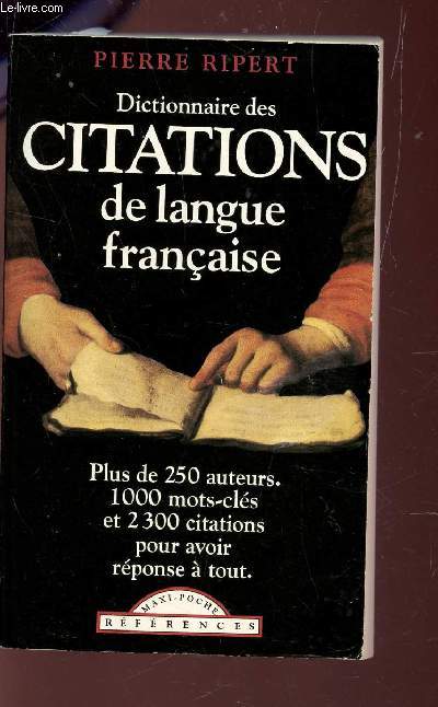 DICTIONNAIRE DES CITATIONS DE LANGUE FRANCAISE / PLUS DE 250 MOTS CLEFS ET 2300 CITATIONS POUR AVOIR REPONSE A TOUT.