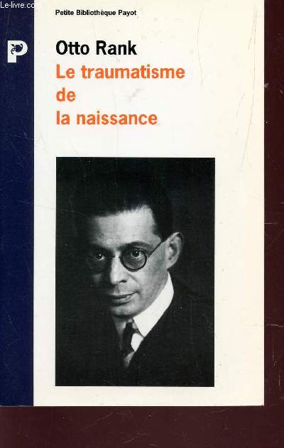 LE TRAUMATISME DE LA NAISSANCE.INFLUENCE DE LA VIE PRNATALE SUR L'VOLUTION DE LA VIE PSYCHIQUE INDIVIDUELLE ET COLLECTIVE. ETUDE PSYCHANALITIQUE