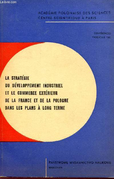 LA STRATEGIE DU DEVELOPPEMENT INDUSTRIEL ET LE COMMERCE DE LA FRANCE ET DE LA POLOGNE DANS LES PLANS A LONG TERME / FASCICULE 120 - CONFERENCES.