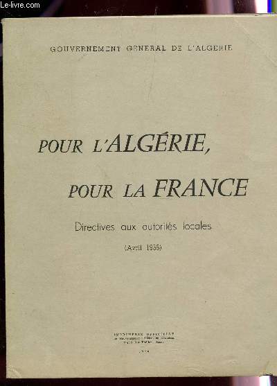 POUR L'ALGERIE, POUR LA FRANCE - DIRECTIVES AUX AUTORITES LOCALES - AVRIL 1956.