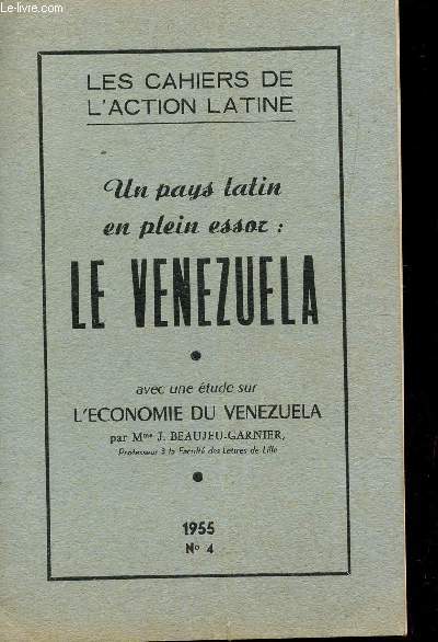 UN PAYS LATIN EN PLEIN ESSOR : LE VENEZUELA - a vec une etude sur L'ECONOMIE DU VENEZUELA par Mme J. BEAUJEU-GARNIER / CAHIER N4 - ANNEE 1955.