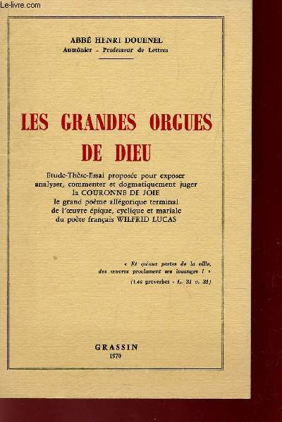 LES GRANDES ORGUES DE DIEU / Etude-thse-essai propose pour exposer, analyser, commenter et dogmatiquement juger la COURONNE DE JOIE, le grand pome allgorique terminal de l'oeuvre pique, cyclique et mariale du pote franais W LUCAS / ED. ORIGINALE.