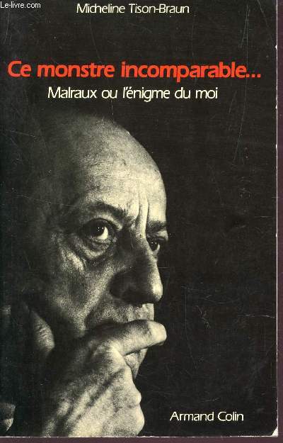 CE MONSTRE INCOMPARABLES .... MALRAUX OU L'ENIGME DU MOI.