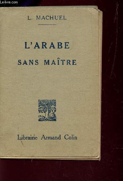 L'ARABE SANS MAITRE - OU GUIDE DE LA CONVERSATION ARABE EN TUNISIE, EN ALGERIE ET AU MAROC.