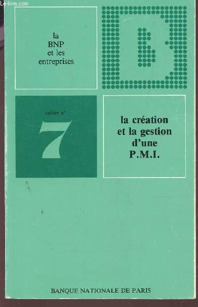 LA CREATION ET LA GESTION D'UNE PMI / CAHIER N7 DE LA BNP ET LES ENTREPRISES.