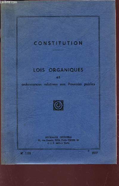 CONSTITUTION - LOIS ORGANIQUES ET ORDONNANCES - N1119 - EDITION MISE A JOUR AU 10 MAI 1977.RELATIVES AUX POUVOIRS PUBLICS -
