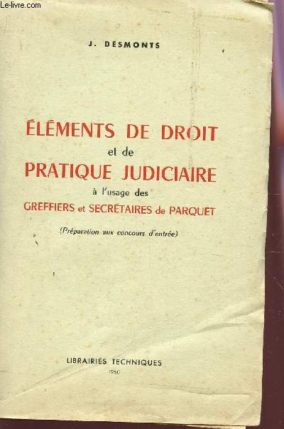 ELEMENTS DE DROIT ET DE PRATIQUE JUDICIAIRE - A L'USAGE DES GREFFIERS ET SECRETAIRES DE PARQUET.