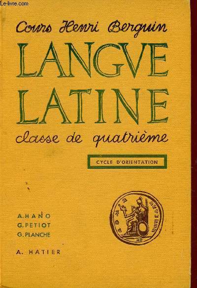 LANGUE LATINE : VOCABULAIRE DE BASE, EXERCCIES, VERSIONS ET THEMES / CLASSE DE QUATRIEME - CYCLE D'OIRENTATION / COURS HENRI BERGUIN.