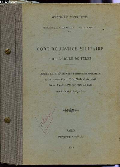 CODE DE JUSTICE MILITAIRE - POUR L'ARMEE DE TERRE / ARTICLES 553 A 574 DU CODE D'INSTRUCTION CRIMINELLE - ARTICLES 75 A 86 ET 103 A 108 DU CODE PENAL - LOI DU 9 AOUT 1849 SUR L'ETAT SIEGE / ANNOTES D'APRES LA JURISPRUDENCE.