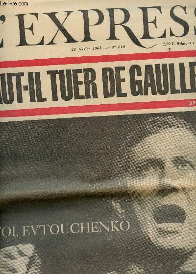 L'EXPRESS - 21 FEVRIER 1963 - N610 / FAUT IL TUER DE GAULLE? - TOI, EVTOUCHENKO - VINCENNES : LA DROITE REGLE SES COMPTES - KENNEDY : RIEN NE VA PLUS - PAYSANS : LES JEUNES PRENNENT LES COMMANDES - LE CONDAMNE DE RIOM ETC....