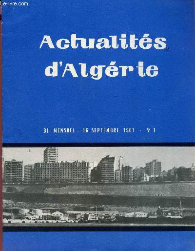 ACTUALITES D'ALGERIE - BI MENSUEL - N1 - 16 SEPT 1961 / CONFERENCE DE PRESSE DU GENERAL DE GAULLE (05-09-1961) / L'EVOLUTION DU SENTIMENT RELIGIEUX CHEZ LES MUSULMANS D'ALGERIE - DECLARATION DE M.J. SICURANI - UNE GAGEURE ; L'OUVERTURE DE L'UNIVERSITE...