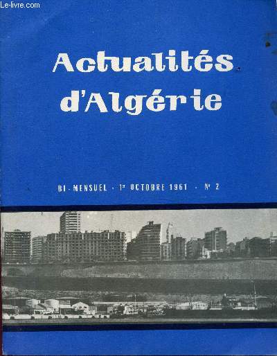 ACTUALITES D'ALGERIE - BI MENSUEL - N2 - 1er OCT 1961 / VOYAGE DU CHEF DE L'ETAT DANS LES DEPARTEMENTS DU SUD DU MASSIF CENTRAL / ORDRE DU JOUR DU Gal AILLERET - LES FACTEURS DE LA CONSOMMATION DES FAMILLES EN ALGERIE - L'ORANIE ETC...