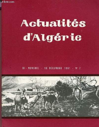 ACTUALITES D'ALGERIE - BI MENSUEL - N7 - 16 DEC 1961 / LA SITUATION MILITAIRE EN ALGERIE PAR BOURGUE / LA PROTECTION AGRICOLE ET SA COMMERCIALISATION - LES CONSEQUENCES SOCIALES DE L'INDUSTRIALISATION EN ALGERIE ETC...