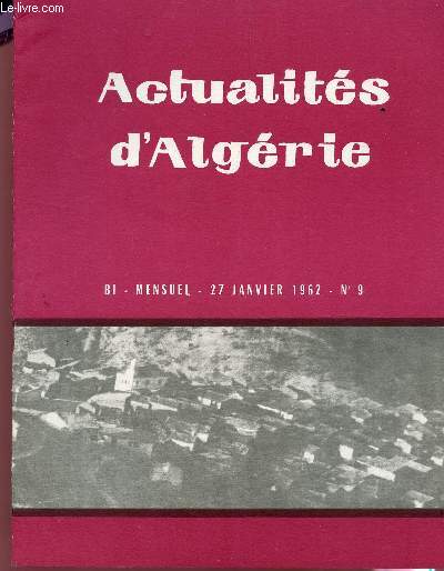 ACTUALITES D'ALGERIE - BI MENSUEL - N9 - 27 JANV 1962 / DECLARATION DE JEAN MORIN (17-01-1962) / LES CREDITS DEL TRANSFORMENT LE BLED DES ARRONDISSEMENTS DE GULEMA ET DE TEBESSA - CONTRIBUTION A L'ETUDE DES PROBLEMES POSES PAR L'EXODE DES PROBLEMES ETC..