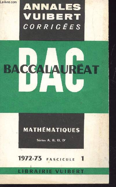ANNALES VUIBERT - BAC - mathematiques / CORRIGES - SERIES A, B, D, D' - FASCICULE 1 / ANNEE 1972-73.