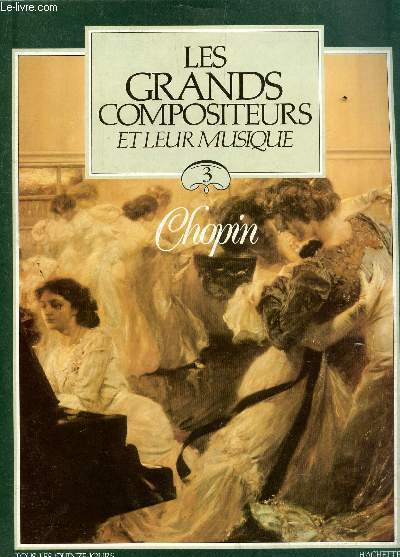 LES GRANDS COMPOSITEURS ET LEUR MUSIQUE - N3 / frederic CHOPIN 1810-1849.