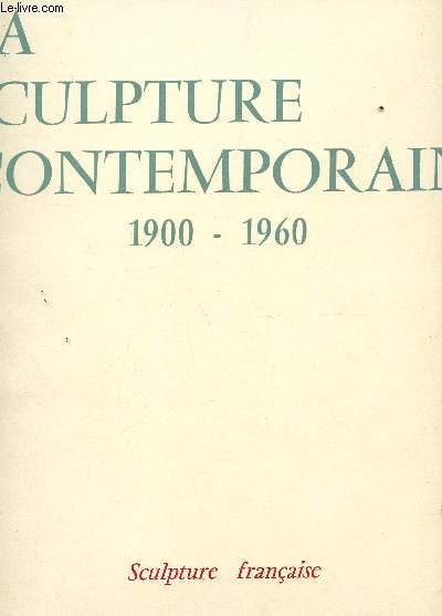 LA SCULPTURE CONTEMPORAINE - 1900-1960 : SCULPTURE FRANCAISE.