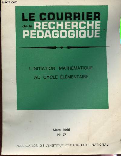 LE COURRIER DE LA PEDAGOGIE - N27 - MARS 1966 / L'INITIATION MATHEMATIQUE AU CYCLE ELEMENTAIRE.