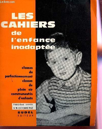 LES CAHIERS DE L'ENFANCE INADAPTEE - 13e ANNEE - N1 - OCTOBRE 1962 / CLASSES DE PERFECTIONNEMENT CLASSES DE PLEIN AIR COMMUNAUTES D'ENFANTS / IMPORTANCE DE L'AFFECTIVITE DANS LES INADAPTATIONS SCOLAIRES - POINT DE VUE SUR LA DYSLEXIE - ETC...