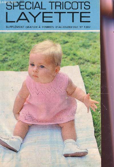 SPECIAL TRICOTS LAYETTES - SUPPLEMENT A FEMMES D'AUJOURD'HUI N1307 / PETITE ROBE SANS MANCHES - SA PREMIERE BRASSIERE - UN MANTELET ET SON CAPUCHON - LA BRASSIERE AU CROCHET - LA COUVERTURE DU BERCEAU - LA ROBE AU CROCHET ....