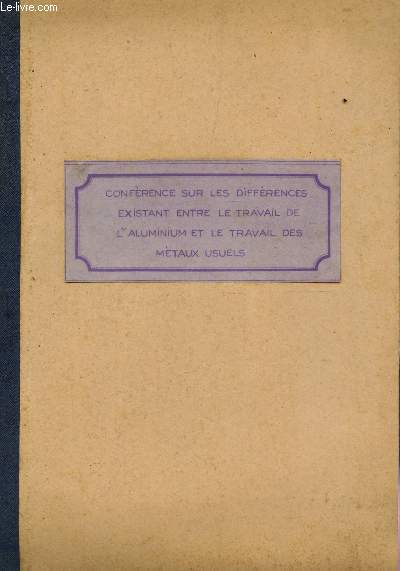 CONFERENCE SUR LES DIFFERENCES EXISTANT ENTRE LE TRAVAIL DE L'ALUMINIUM ET LE TRAVAIL DES METAUX USUELS.