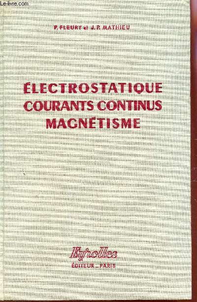 ELECTROSTATIQUE - COURANTS CONTINUS - MAGNETISME.