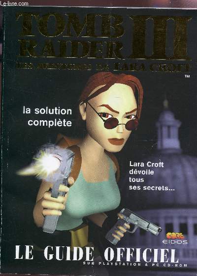 TOME RAIDER III - LES AVENTURES DE LARA CROFT / LE GUIDE OFFICIEL SUR PLAYSTATION ET PC CD-ROM / LA SOLUTION COMPLETE - LARA CROFT DEVOILE TOUS SES SECRETS ...