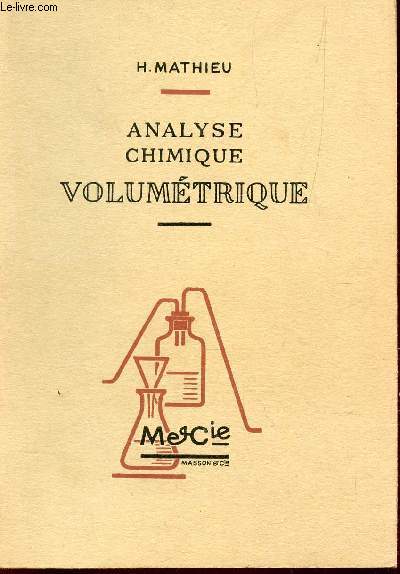 ANALYSE CHIMIQUE VOLUMETRIQUE / A L'USAGE DES ETUDIANTS DES FACULTES DES SCIENCES, DES FACULTES DE PHARMACIE, DES ELEVES DE L'ENSEIGNEMENT SUPERIEUR TECHNIQUE, DE L'INSTITUT NATIONAL AGRONOMIQUE ET DES ECOLES D'AGRICULTURE / 3e EDITION.