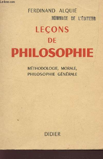LECONS DE PHILOSOPHIE : METHODOLOGIE, MORALE, PHILOSOPHIE GENERALE (TOME II).