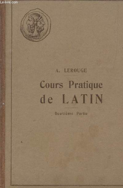 COURS PRATIQUE DE LATIN - DEUXIEME PARTIE / COURS PRATIQUE DE LATIN - GRAMMAIRE ET EXERCICES (VOCABULAIRE, VERSIONS T THEMES) AVEC UN INDEX DES PRINCIPAUX ECRIVAINS LATINS / ENSEIGNEMENT SECONDAIRE DES GARCONS ET DES JEUNES FILLES / QUATRIEME EDITION.