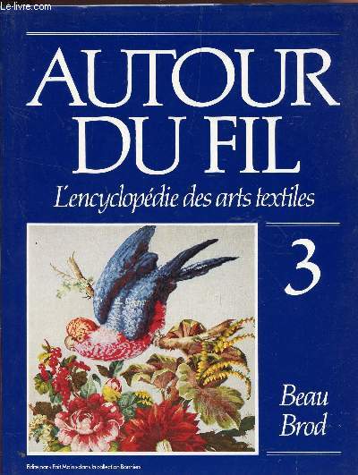 AUTOUT DU FIL : VOLUME 3 : Beau-Brod / L'ENCYCLOPEDIE DES ARTS ET TEXTILES - COLLECTION BONNIERS.